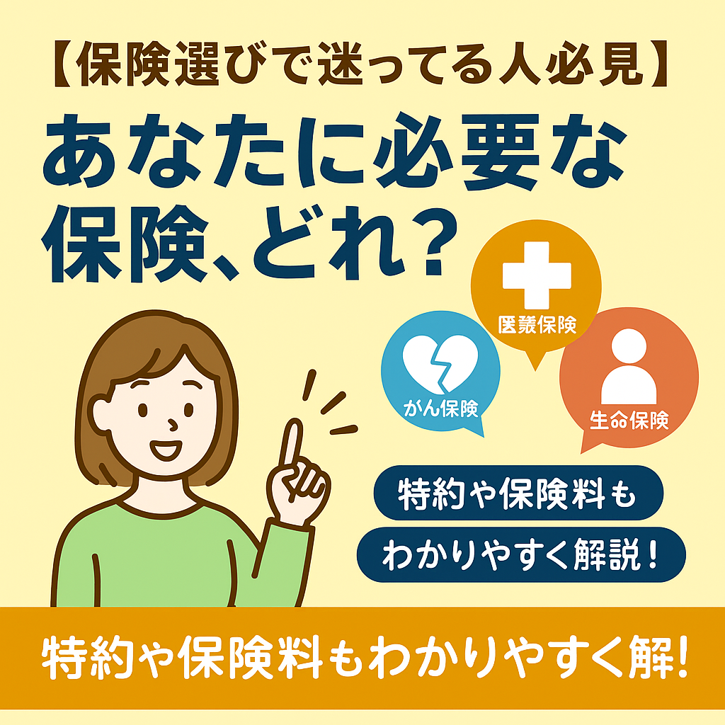 【保険選びで迷ってる人必見】あなたに必要な保険、どれ？特約や保険料もわかりやすく解説！